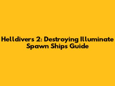 Helldivers 2: Destroying Illuminate Spawn Ships Guide
