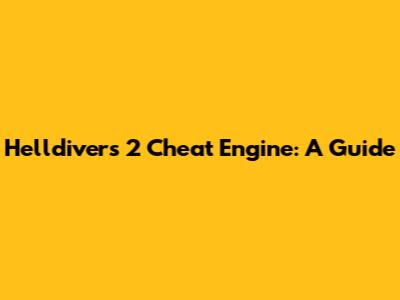 Helldivers 2 Cheat Engine: A Guide