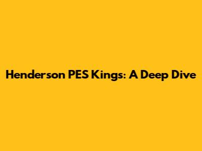 Henderson PES Kings: A Deep Dive