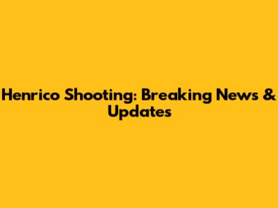 Henrico Shooting: Breaking News & Updates