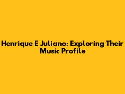 Henrique E Juliano: Exploring Their Music Profile