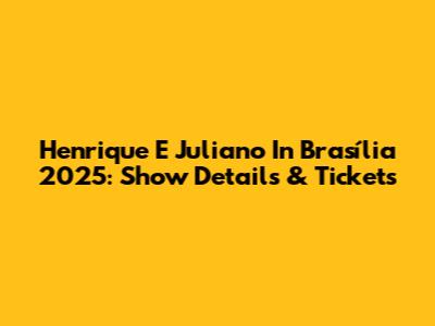 Henrique E Juliano In Brasília 2025: Show Details & Tickets