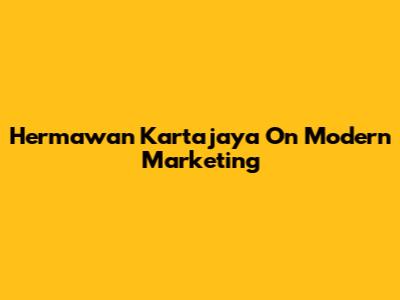 Hermawan Kartajaya On Modern Marketing