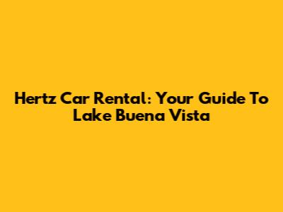 Hertz Car Rental: Your Guide To Lake Buena Vista