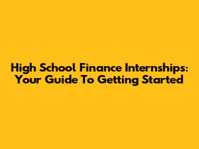 High School Finance Internships: Your Guide To Getting Started
