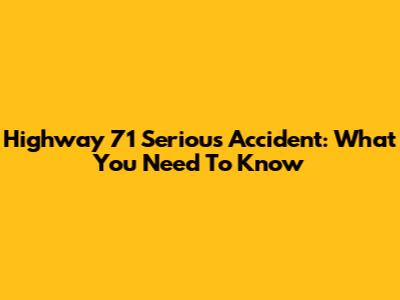 Highway 71 Serious Accident: What You Need To Know