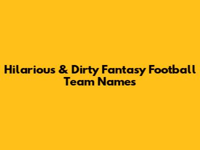 Hilarious & Dirty Fantasy Football Team Names