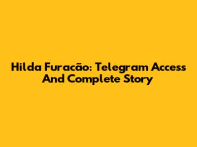 Hilda Furacão: Telegram Access And Complete Story