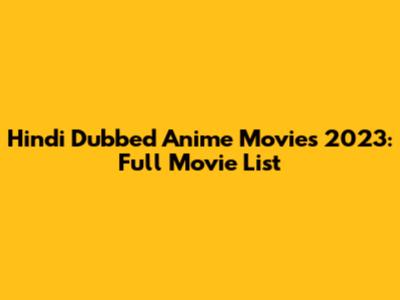 Hindi Dubbed Anime Movies 2023: Full Movie List