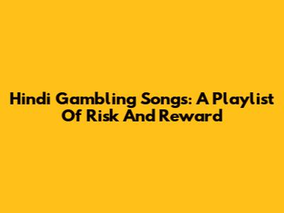 Hindi Gambling Songs: A Playlist Of Risk And Reward