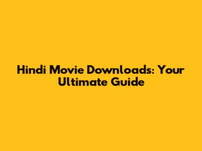 Hindi Movie Downloads: Your Ultimate Guide
