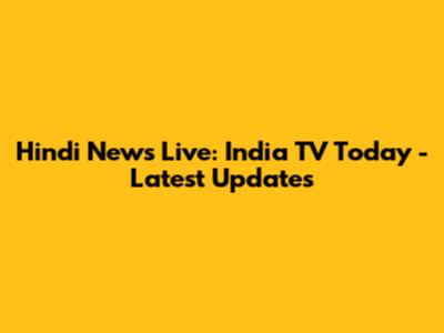 Hindi News Live: India TV Today - Latest Updates