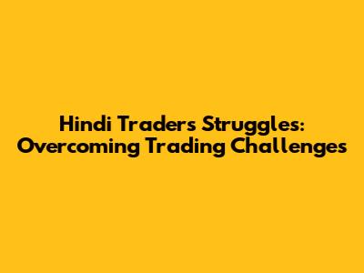 Hindi Traders' Struggles: Overcoming Trading Challenges