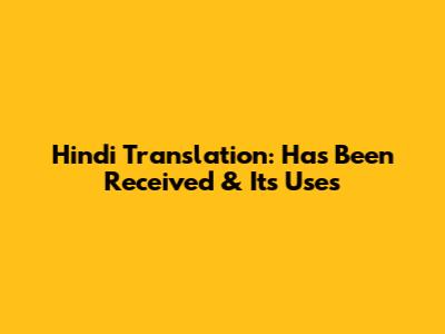 Hindi Translation: Has Been Received & Its Uses
