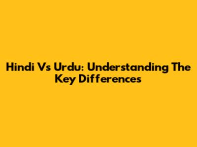 Hindi Vs Urdu: Understanding The Key Differences