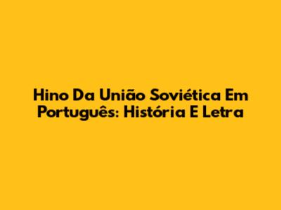 Hino Da União Soviética Em Português: História E Letra