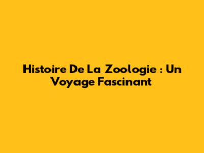 Histoire De La Zoologie : Un Voyage Fascinant