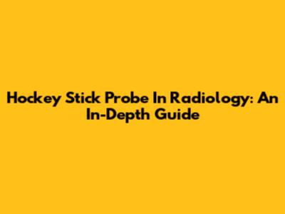 Hockey Stick Probe In Radiology: An In-Depth Guide