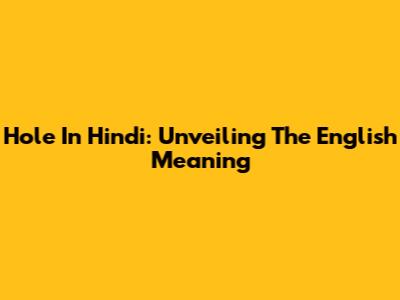 Hole In Hindi: Unveiling The English Meaning