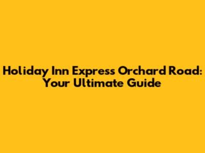 Holiday Inn Express Orchard Road: Your Ultimate Guide