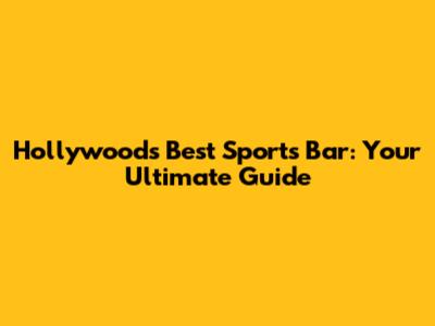 Hollywood's Best Sports Bar: Your Ultimate Guide