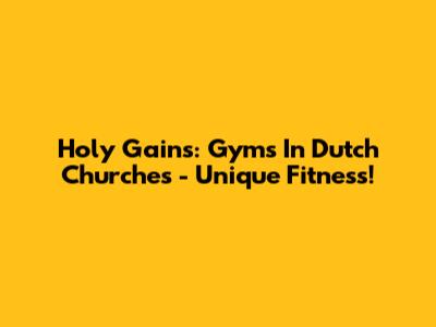 Holy Gains: Gyms In Dutch Churches - Unique Fitness!