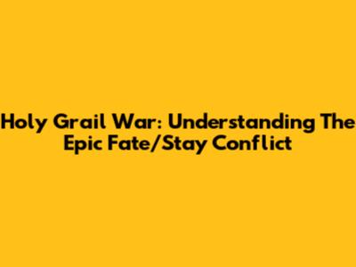 Holy Grail War: Understanding The Epic Fate/Stay Conflict