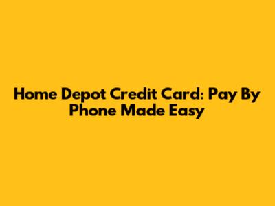 Home Depot Credit Card: Pay By Phone Made Easy