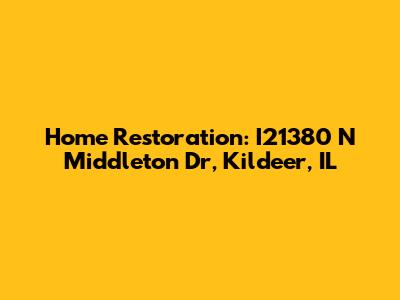 Home Restoration: I21380 N Middleton Dr, Kildeer, IL