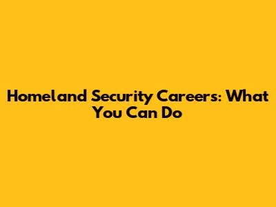Homeland Security Careers: What You Can Do