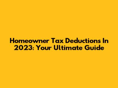 Homeowner Tax Deductions In 2023: Your Ultimate Guide