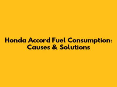 Honda Accord Fuel Consumption: Causes & Solutions
