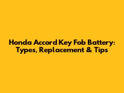 Honda Accord Key Fob Battery: Types, Replacement & Tips