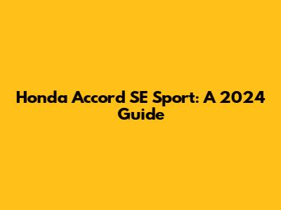 Honda Accord SE Sport: A 2024 Guide