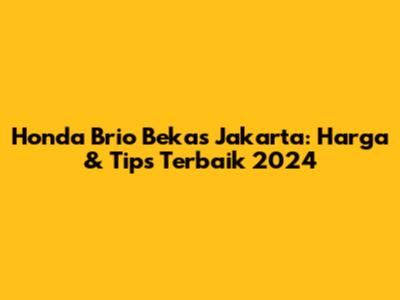 Honda Brio Bekas Jakarta: Harga & Tips Terbaik 2024