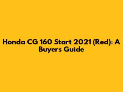 Honda CG 160 Start 2021 (Red): A Buyer's Guide