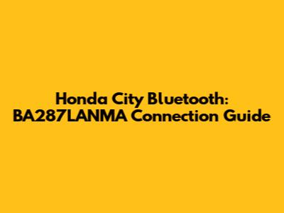 Honda City Bluetooth: BA287LANMA Connection Guide
