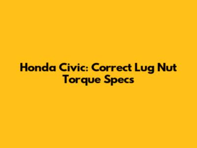 Honda Civic: Correct Lug Nut Torque Specs