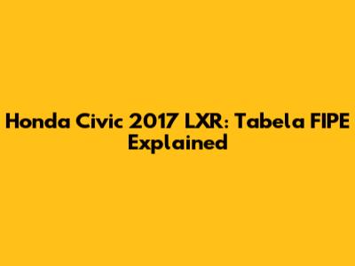 Honda Civic 2017 LXR: Tabela FIPE Explained
