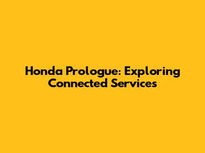 Honda Prologue: Exploring Connected Services