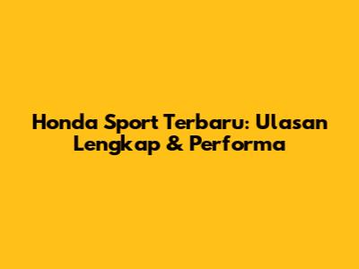 Honda Sport Terbaru: Ulasan Lengkap & Performa