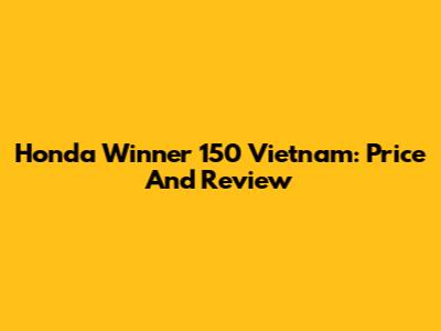 Honda Winner 150 Vietnam: Price And Review