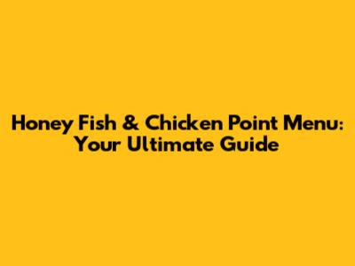 Honey Fish & Chicken Point Menu: Your Ultimate Guide