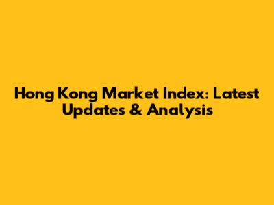 Hong Kong Market Index: Latest Updates & Analysis