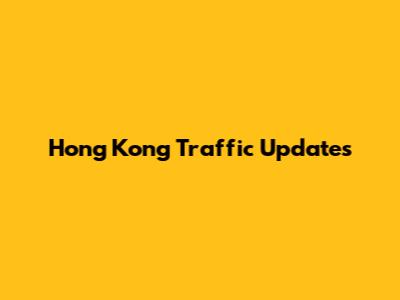 Hong Kong Traffic Updates
