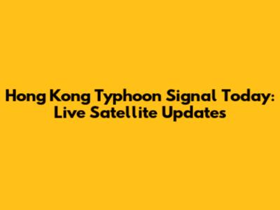 Hong Kong Typhoon Signal Today: Live Satellite Updates