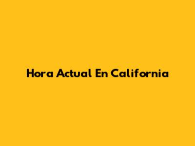 Hora Actual En California