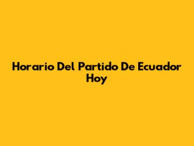 Horario Del Partido De Ecuador Hoy