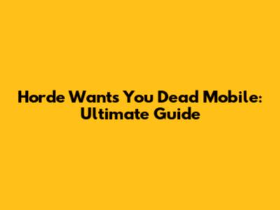 Horde Wants You Dead Mobile: Ultimate Guide