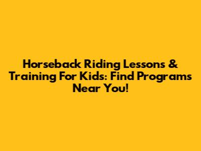 Horseback Riding Lessons & Training For Kids: Find Programs Near You!
